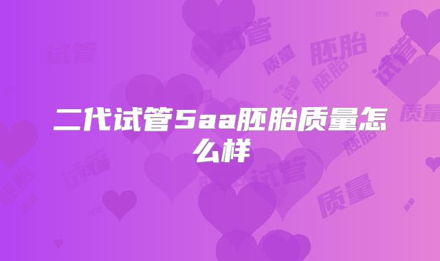 二代试管5aa胚胎质量怎么样