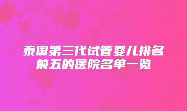 泰国第三代试管婴儿排名前五的医院名单一览