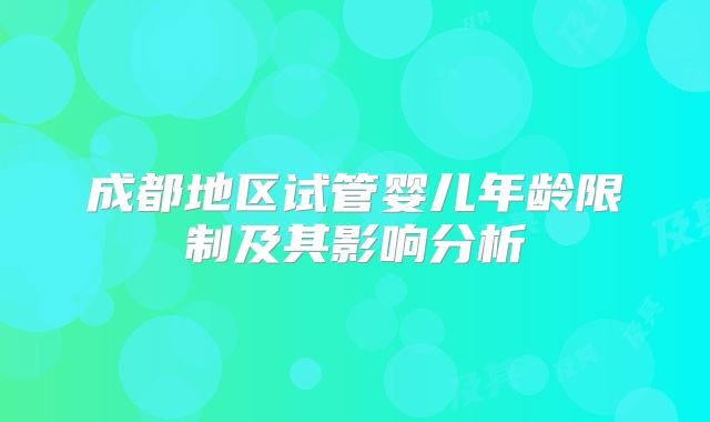 成都地区试管婴儿年龄限制及其影响分析