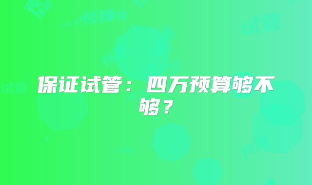 保证试管:四万预算够不够?