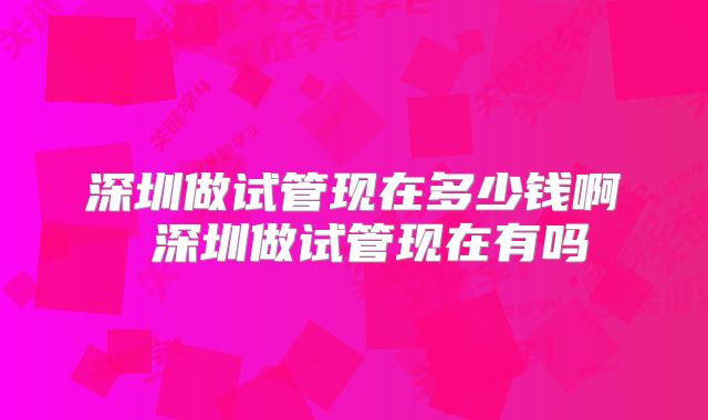 深圳做试管现在多少钱啊 深圳做试管现在有吗
