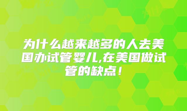 为什么越来越多的人去美国办试管婴儿,在美国做试管的缺点！