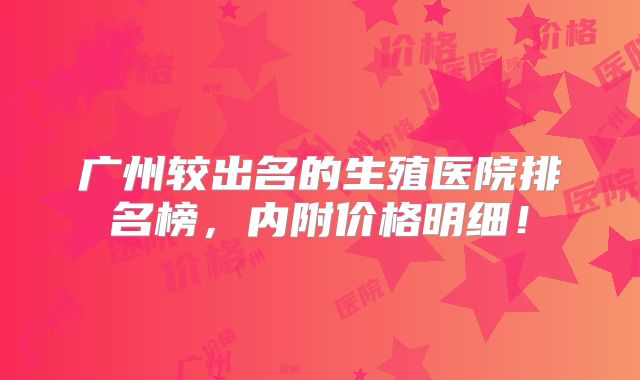 广州较出名的生殖医院排名榜，内附价格明细！