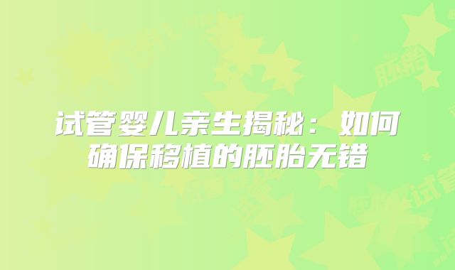 试管婴儿亲生揭秘：如何确保移植的胚胎无错