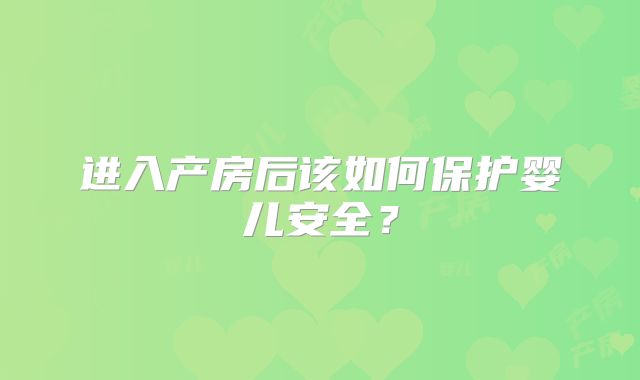 进入产房后该如何保护婴儿安全?