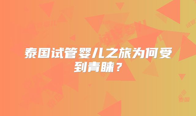 泰国试管婴儿之旅为何受到青睐？