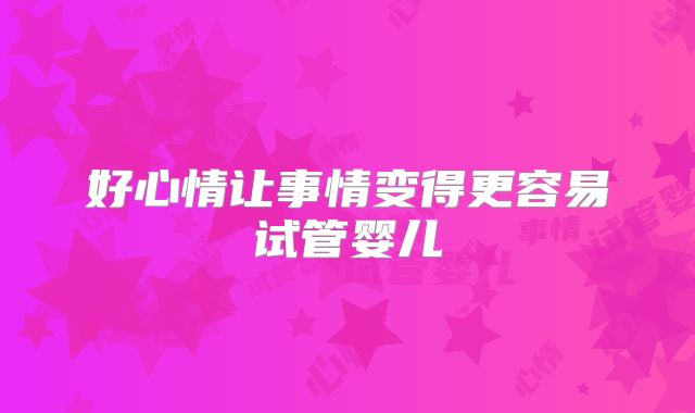 好心情让事情变得更容易试管婴儿