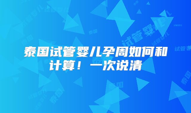 泰国试管婴儿孕周如何和计算！一次说清