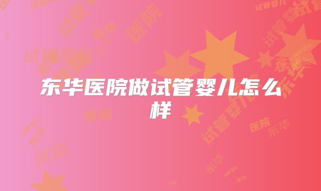 东华医院做试管婴儿怎么样