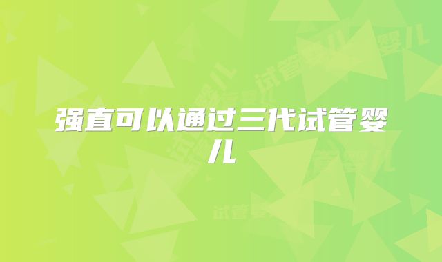 强直可以通过三代试管婴儿