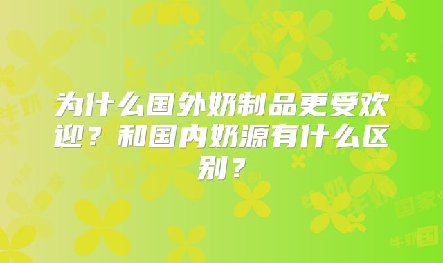 为什么国外奶制品更受欢迎？和国内奶源有什么区别？