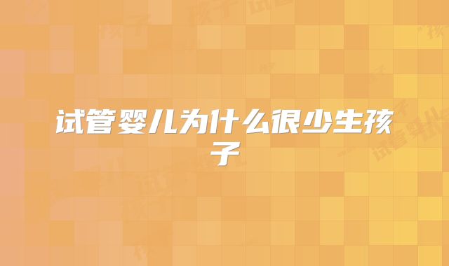 试管婴儿为什么很少生孩子