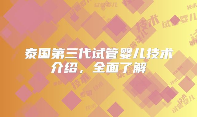泰国第三代试管婴儿技术介绍，全面了解