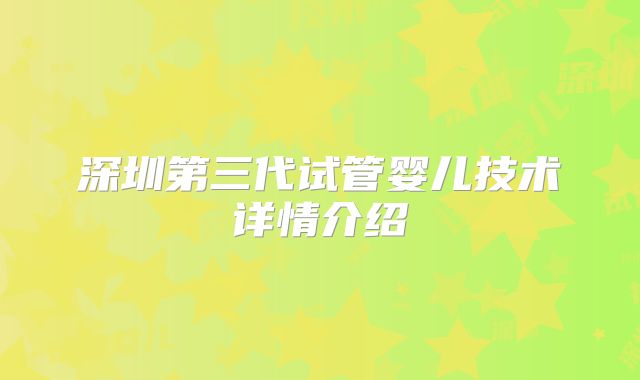 深圳第三代试管婴儿技术详情介绍