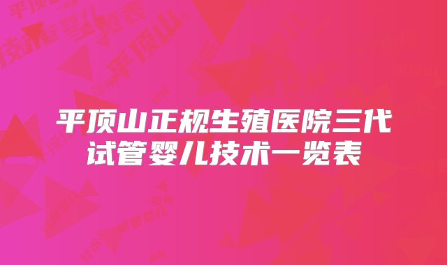 平顶山正规生殖医院三代试管婴儿技术一览表