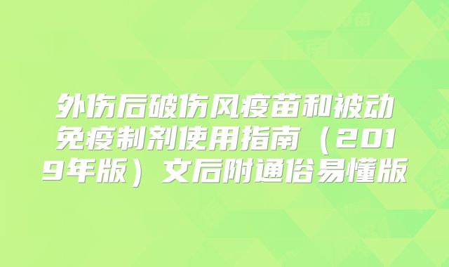 外伤后破伤风疫苗和被动免疫制剂使用指南（2019年版）文后附通俗易懂版