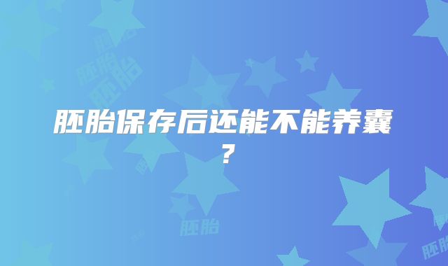 胚胎保存后还能不能养囊？