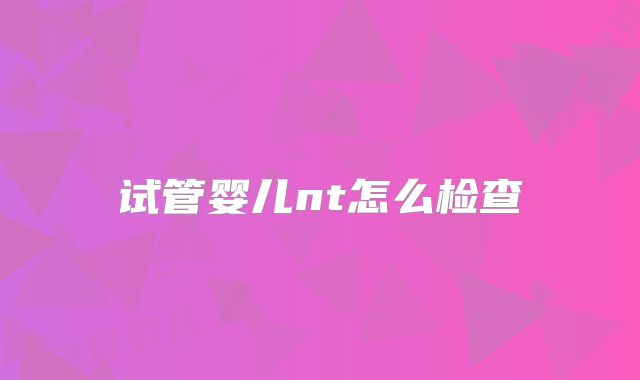 试管婴儿nt怎么检查