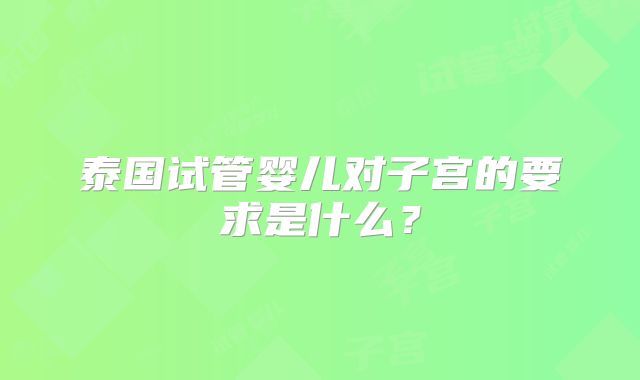泰国试管婴儿对子宫的要求是什么？
