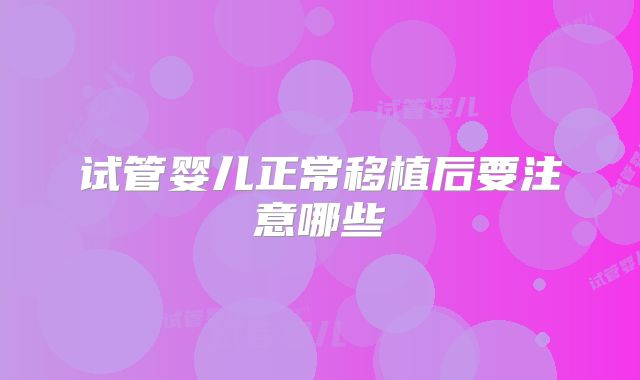 试管婴儿正常移植后要注意哪些
