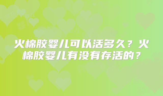 火棉胶婴儿可以活多久？火棉胶婴儿有没有存活的？