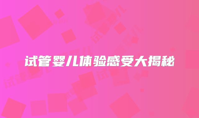 试管婴儿体验感受大揭秘