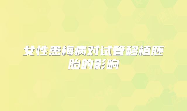 女性患梅病对试管移植胚胎的影响