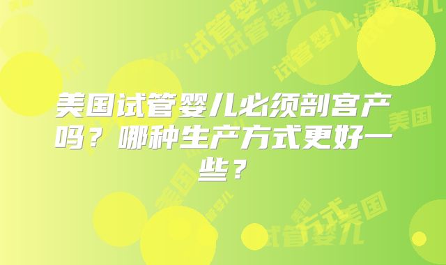 美国试管婴儿必须剖宫产吗？哪种生产方式更好一些？