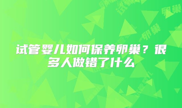 试管婴儿如何保养卵巢？很多人做错了什么