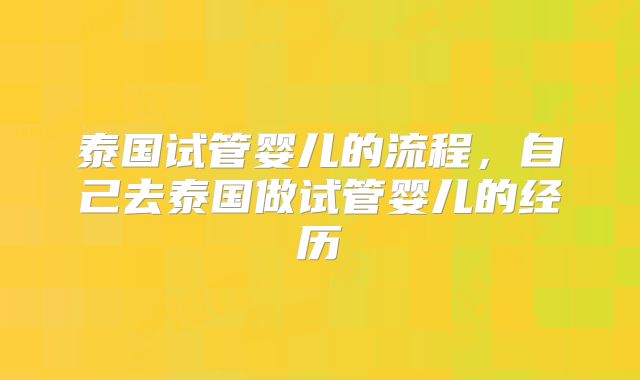 泰国试管婴儿的流程，自己去泰国做试管婴儿的经历