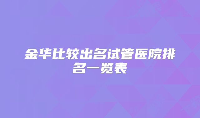金华比较出名试管医院排名一览表