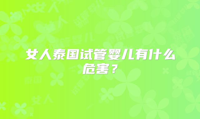 女人泰国试管婴儿有什么危害？