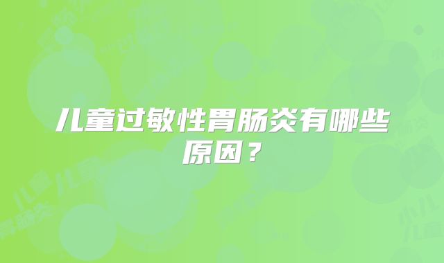 儿童过敏性胃肠炎有哪些原因？
