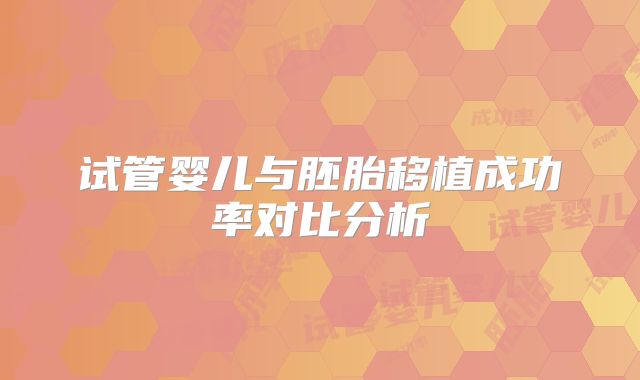 试管婴儿与胚胎移植成功率对比分析