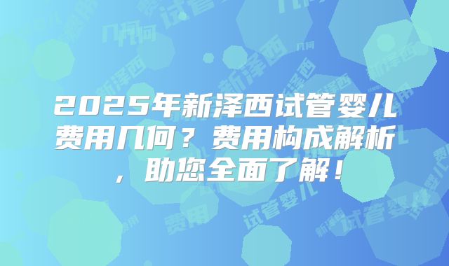 2025年新泽西试管婴儿费用几何?费用构成解析,助您全面了解!