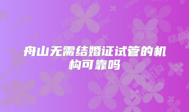 舟山无需结婚证试管的机构可靠吗
