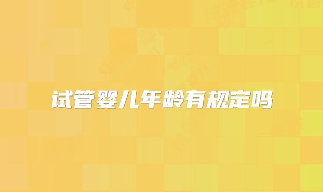 试管婴儿年龄有规定吗