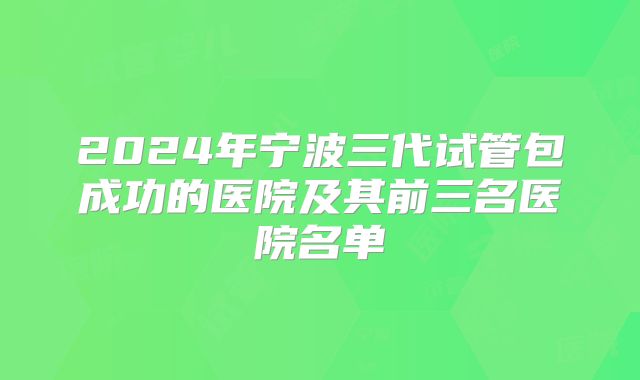 2024年宁波三代试管包成功的医院及其前三名医院名单