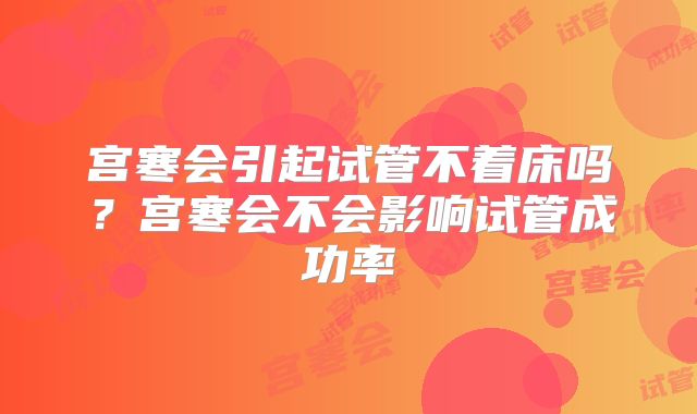 宫寒会引起试管不着床吗？宫寒会不会影响试管成功率