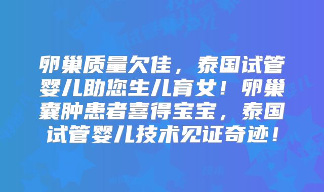 卵巢质量欠佳，泰国试管婴儿助您生儿育女！卵巢囊肿患者喜得宝宝，泰国试管婴儿技术见证奇迹！