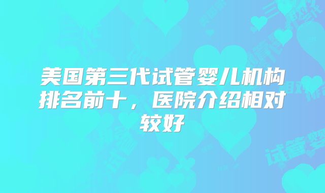 美国第三代试管婴儿机构排名前十，医院介绍相对较好