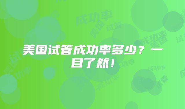 美国试管成功率多少?一目了然!