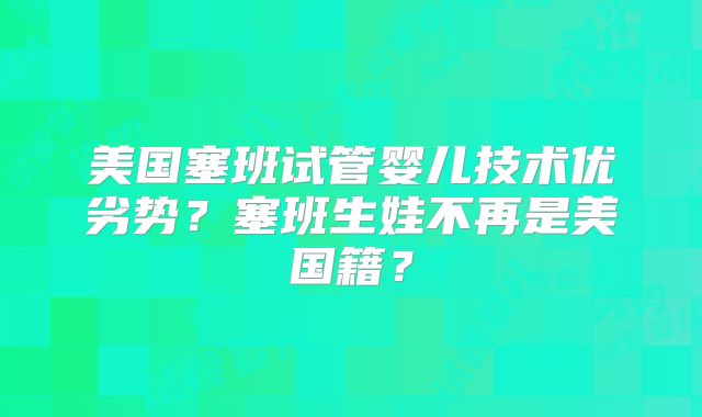 美国塞班试管婴儿技术优劣势？塞班生娃不再是美国籍？