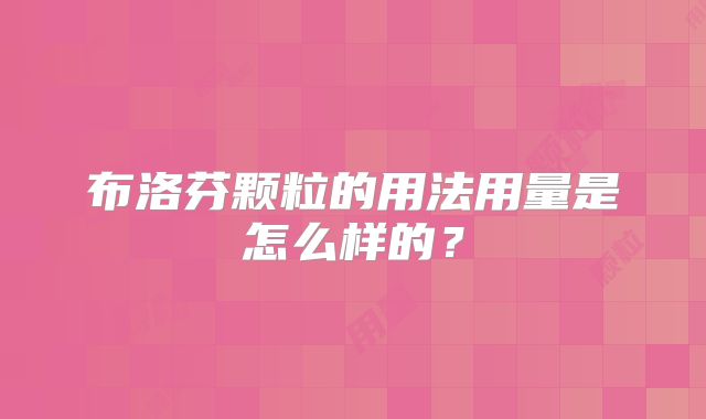 布洛芬颗粒的用法用量是怎么样的？
