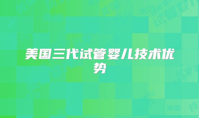 美国三代试管婴儿技术优势