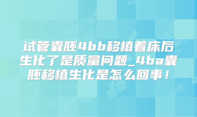 试管囊胚4bb移植着床后生化了是质量问题_4ba囊胚移植生化是怎么回事！