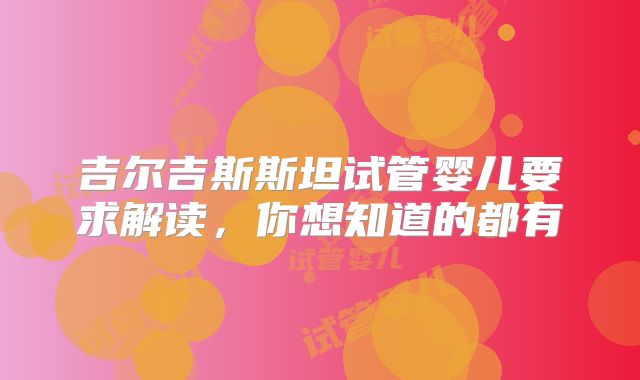 吉尔吉斯斯坦试管婴儿要求解读，你想知道的都有