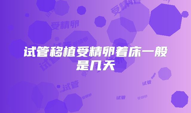 试管移植受精卵着床一般是几天