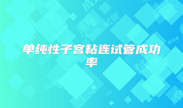 单纯性子宫粘连试管成功率