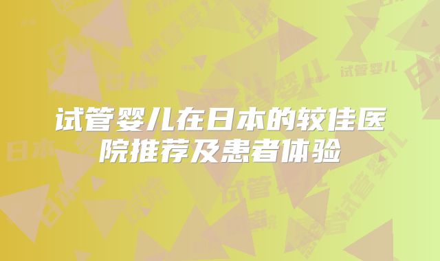 试管婴儿在日本的较佳医院推荐及患者体验